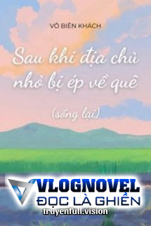 Sau Khi Địa Chủ Nhỏ Bị Ép Về Quê